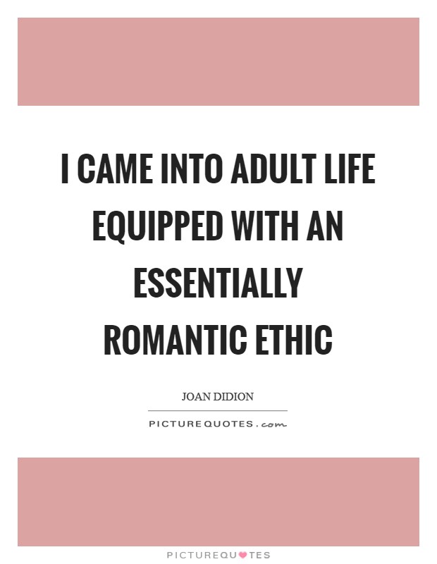 I came into adult life equipped with an essentially romantic ethic Picture Quote #1