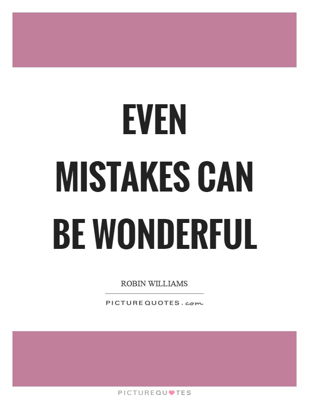 Even mistakes can be wonderful Picture Quote #1