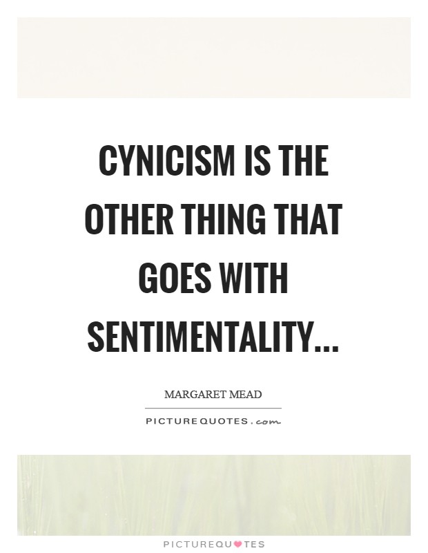 Cynicism is the other thing that goes with sentimentality Picture Quote #1