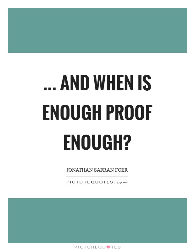 ... and when is enough proof enough? Picture Quote #1