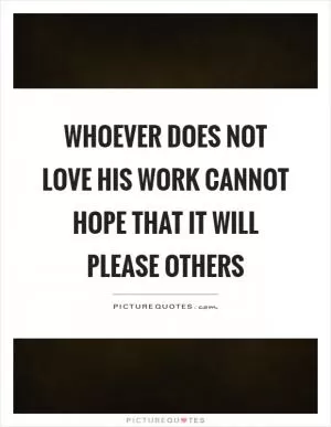 Whoever does not love his work cannot hope that it will please others Picture Quote #1