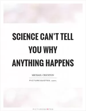 Science can’t tell you why anything happens Picture Quote #1