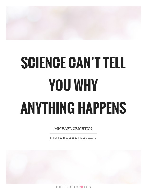 Science can't tell you why anything happens Picture Quote #1