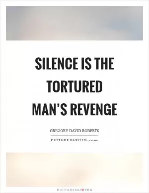 Silence is the tortured man’s revenge Picture Quote #1