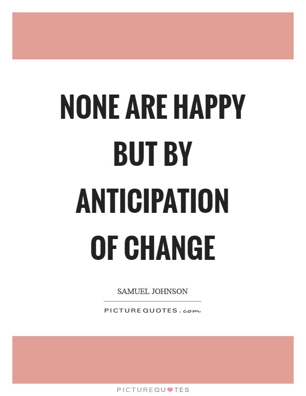 None are happy but by anticipation of change Picture Quote #1