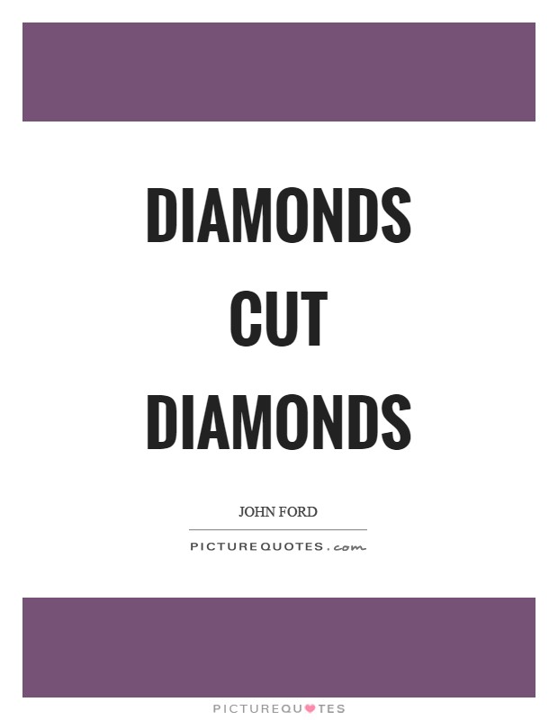 Diamonds cut diamonds Picture Quote #1