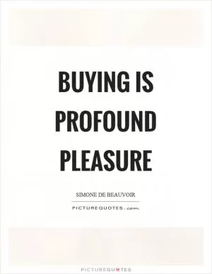 Buying is profound pleasure Picture Quote #1