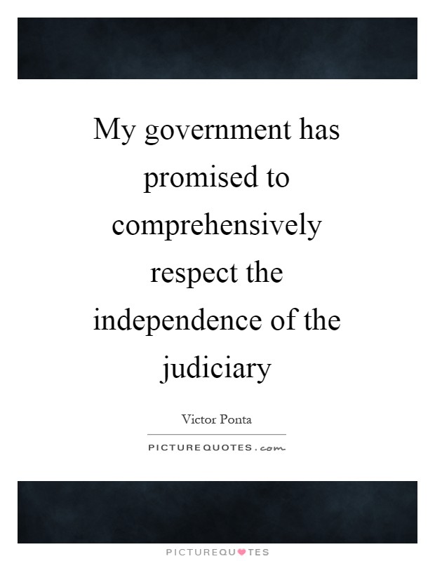 My government has promised to comprehensively respect the independence of the judiciary Picture Quote #1