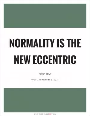 Normality is the new eccentric Picture Quote #1
