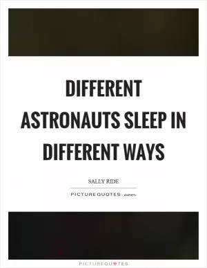 Different astronauts sleep in different ways Picture Quote #1
