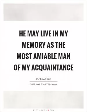 He may live in my memory as the most amiable man of my acquaintance Picture Quote #1