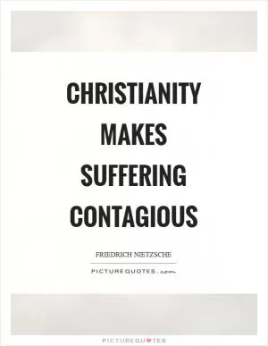 Christianity makes suffering contagious Picture Quote #1