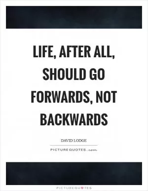 Life, after all, should go forwards, not backwards Picture Quote #1