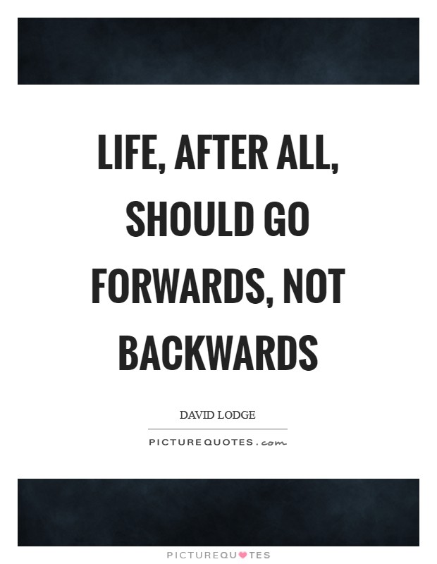 Life, after all, should go forwards, not backwards Picture Quote #1