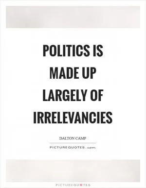 Politics is made up largely of irrelevancies Picture Quote #1