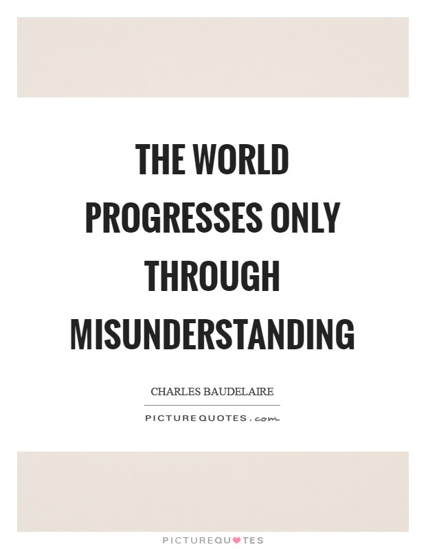 The world progresses only through misunderstanding Picture Quote #1
