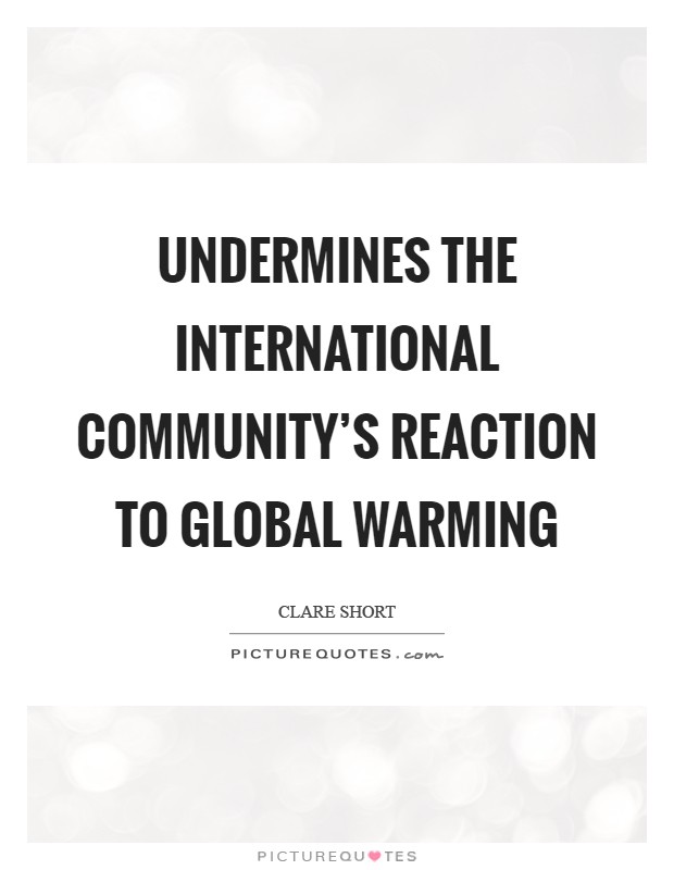 Undermines the international community's reaction to global warming Picture Quote #1