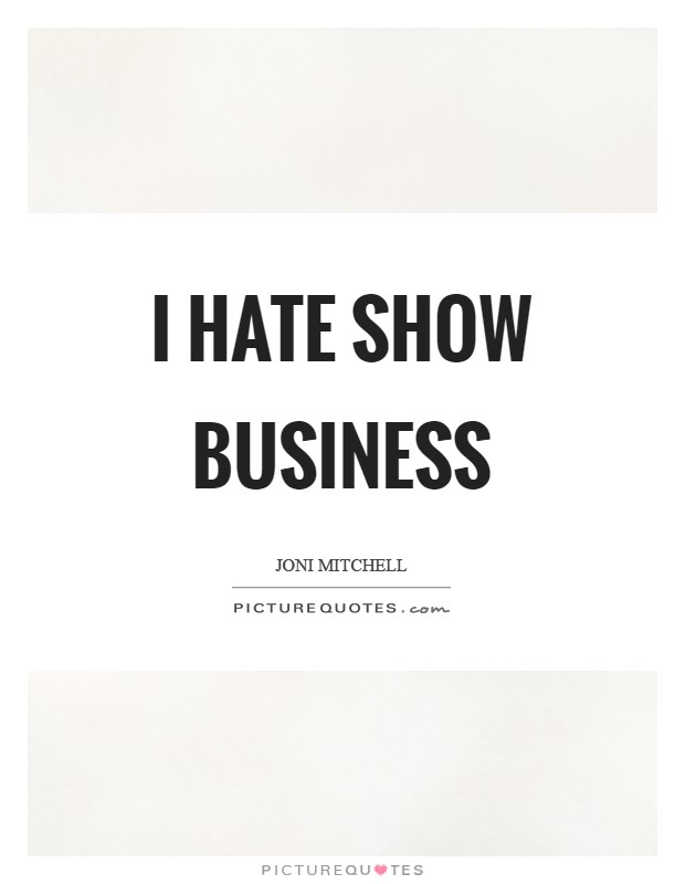 I hate show business Picture Quote #1