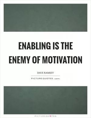 Enabling is the enemy of motivation Picture Quote #1