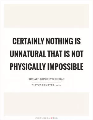 Certainly nothing is unnatural that is not physically impossible Picture Quote #1