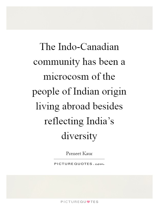 The Indo-Canadian community has been a microcosm of the people of Indian origin living abroad besides reflecting India's diversity Picture Quote #1