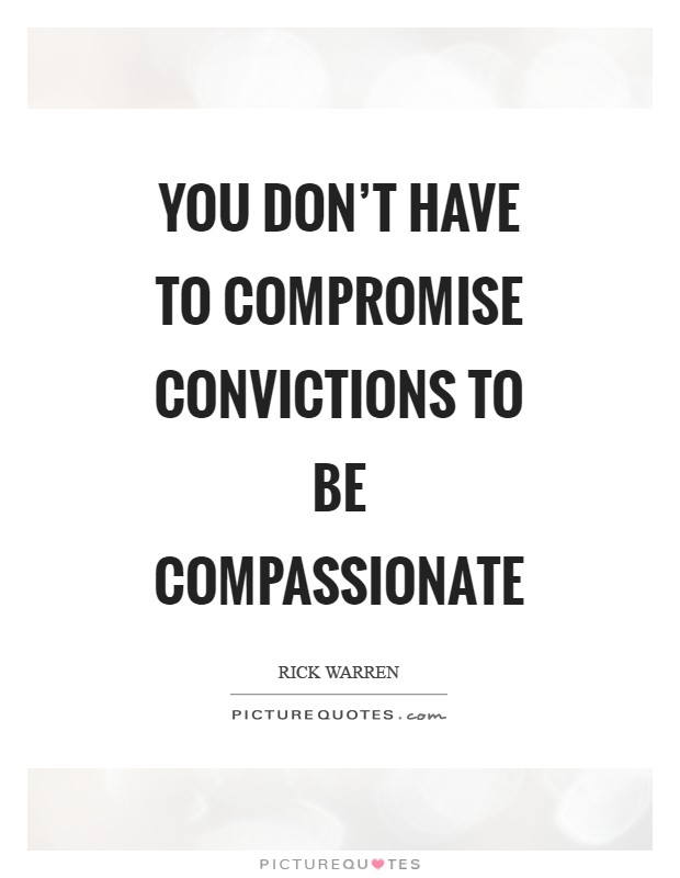 You don't have to compromise convictions to be compassionate Picture Quote #1