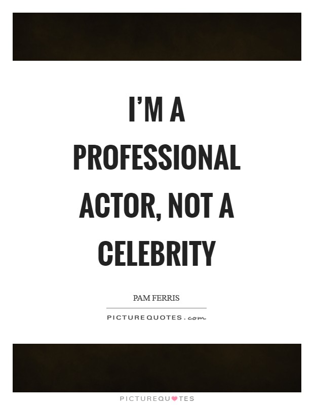 I'm a professional actor, not a celebrity Picture Quote #1