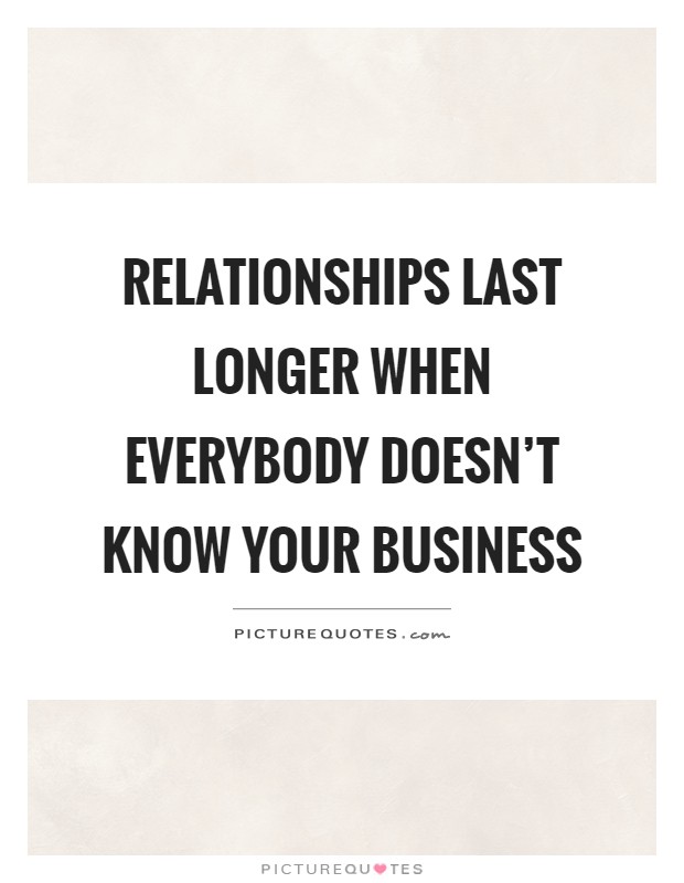 Relationships last longer when everybody doesn't know your business Picture Quote #1