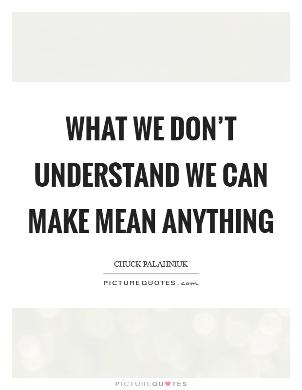 What we don't understand we can make mean anything Picture Quote #1