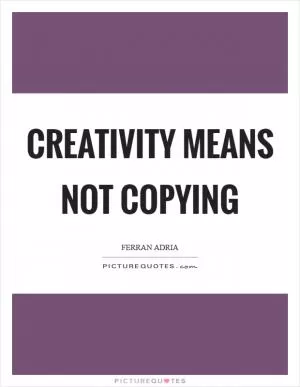 Creativity means not copying Picture Quote #1