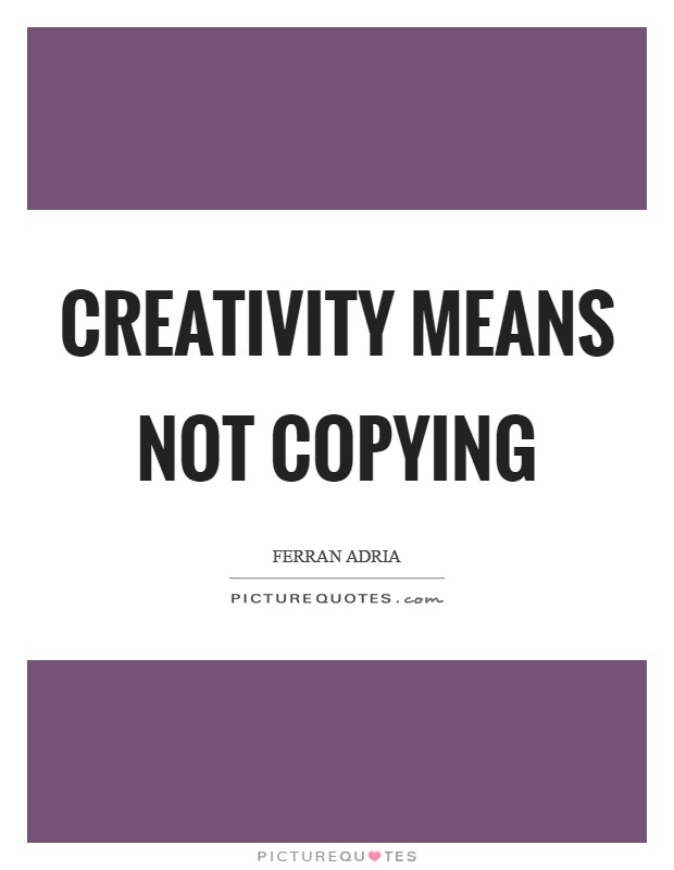 Creativity means not copying Picture Quote #1