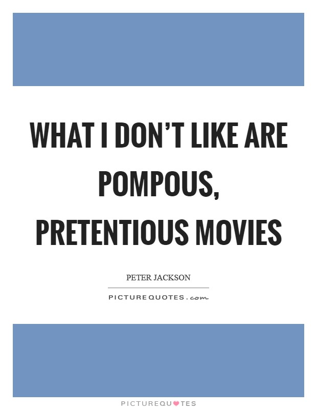What I don't like are pompous, pretentious movies Picture Quote #1