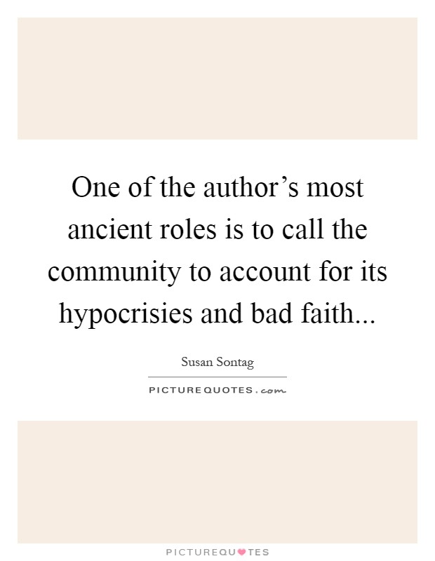One of the author's most ancient roles is to call the community to account for its hypocrisies and bad faith Picture Quote #1