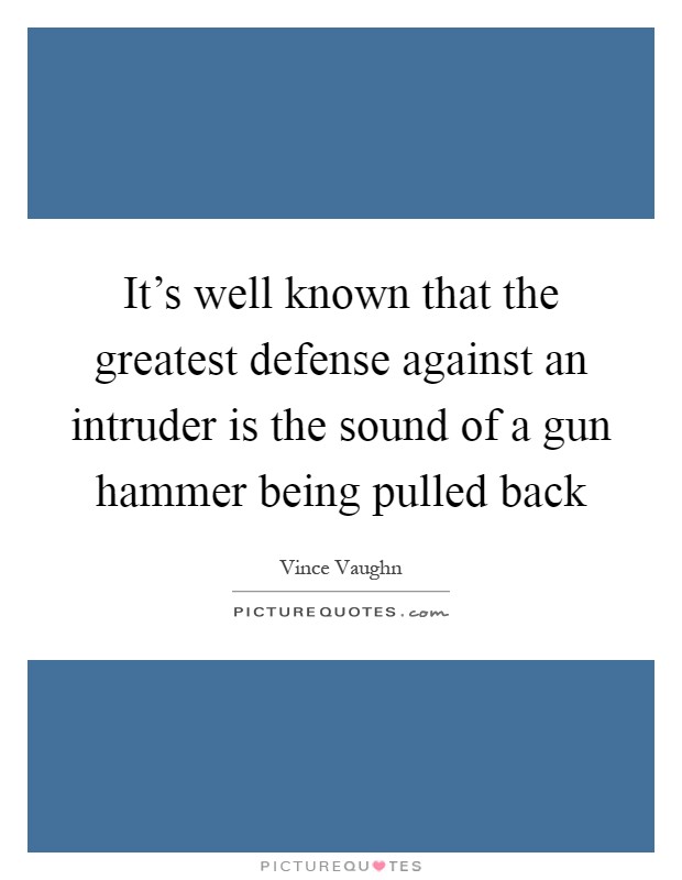 It's well known that the greatest defense against an intruder is the sound of a gun hammer being pulled back Picture Quote #1