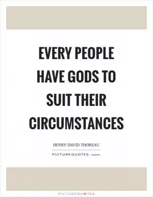 Every people have gods to suit their circumstances Picture Quote #1