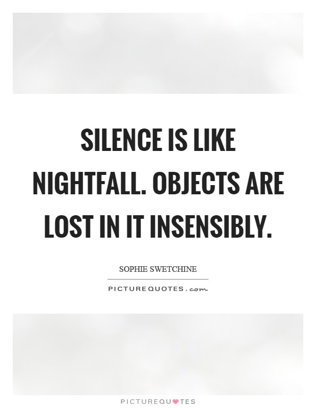 Silence is like nightfall. Objects are lost in it insensibly Picture Quote #1