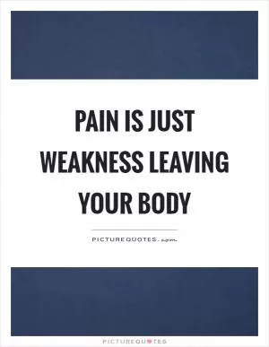 Pain is just weakness leaving your body Picture Quote #1