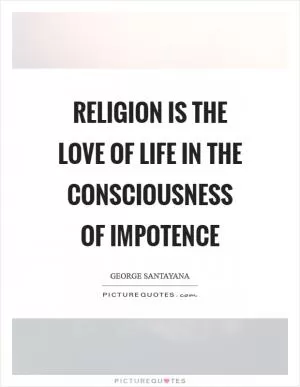 Religion is the love of life in the consciousness of impotence Picture Quote #1