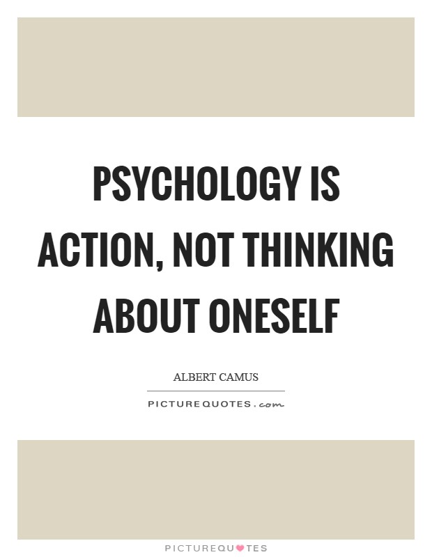 Psychology is action, not thinking about oneself Picture Quote #1