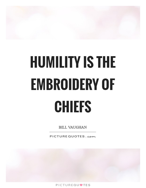 Humility is the embroidery of chiefs Picture Quote #1