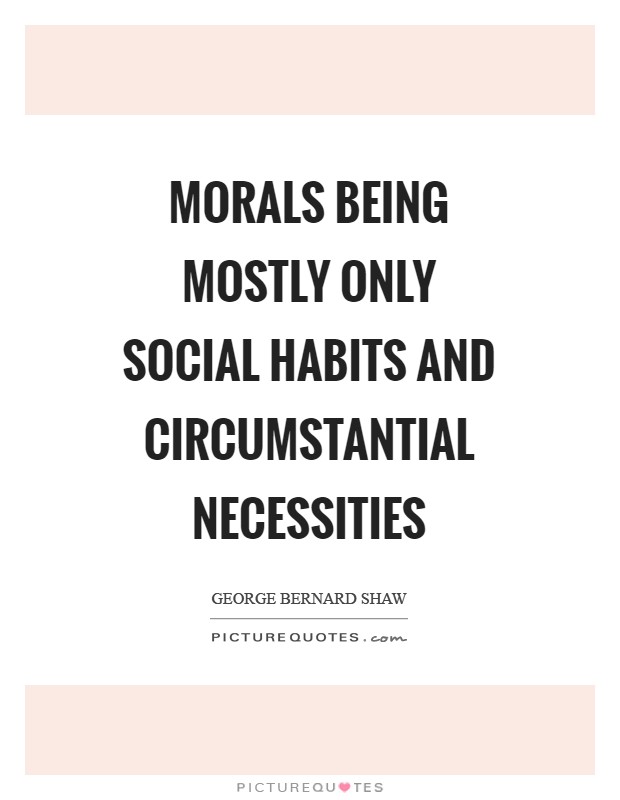 Morals being mostly only social habits and circumstantial necessities Picture Quote #1