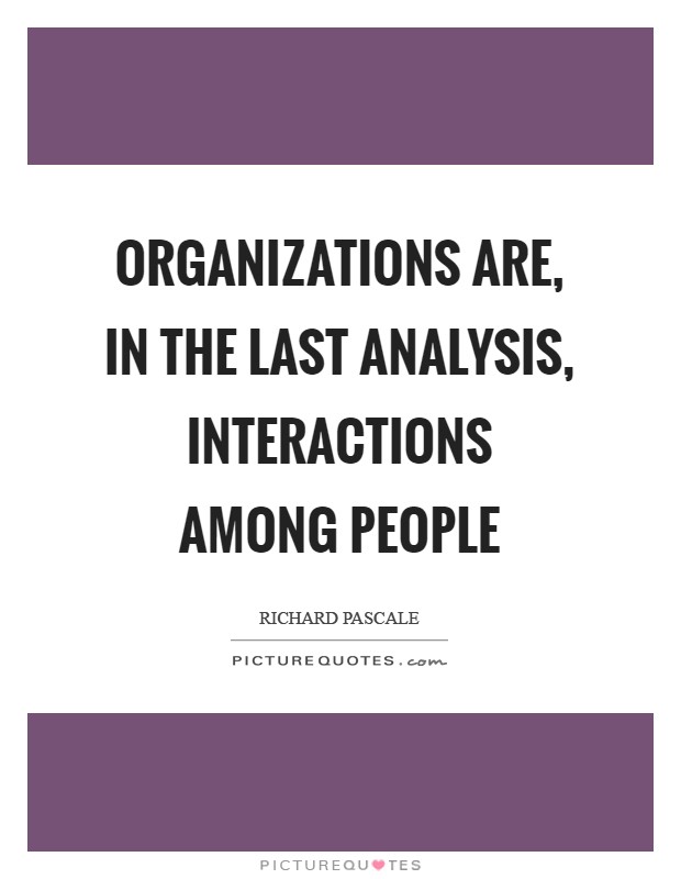 Organizations are, in the last analysis, interactions among people Picture Quote #1