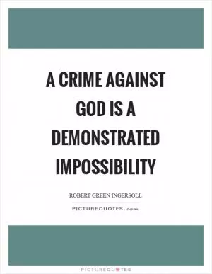 A crime against God is a demonstrated impossibility Picture Quote #1