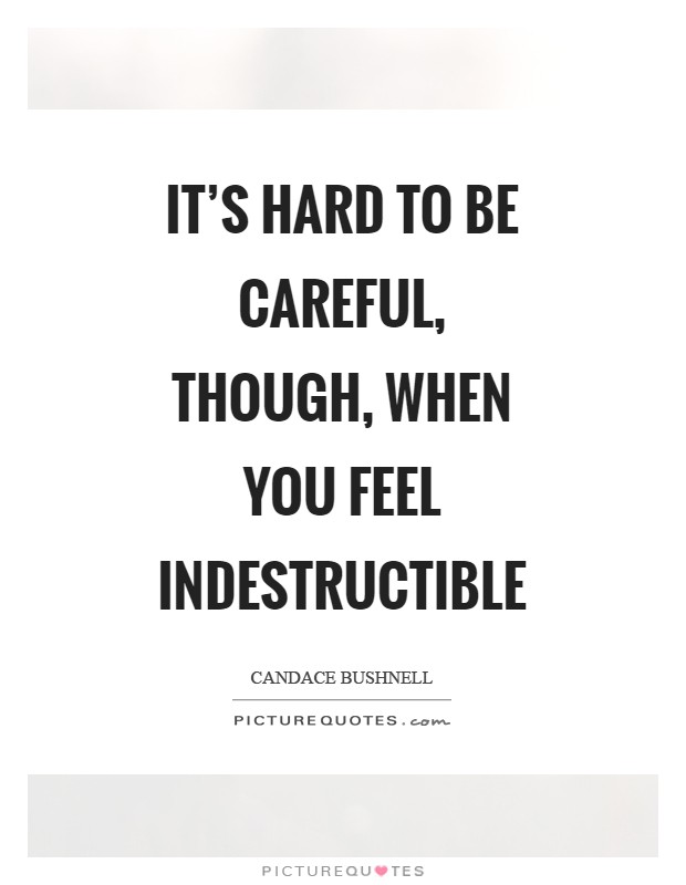 It's hard to be careful, though, when you feel indestructible Picture Quote #1