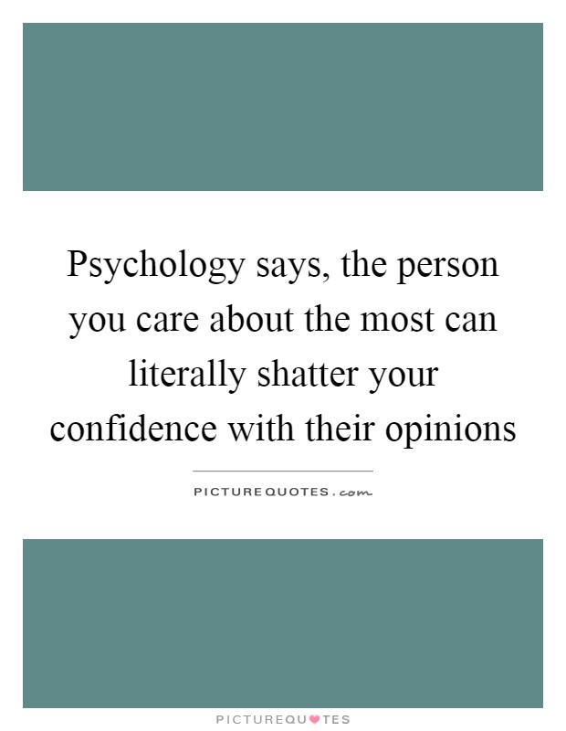 Psychology says, the person you care about the most can literally shatter your confidence with their opinions Picture Quote #1