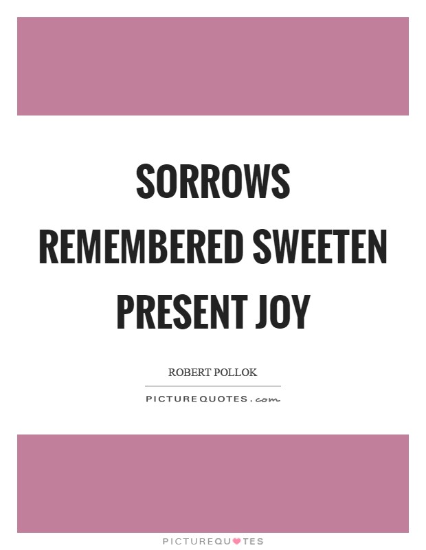 Sorrows remembered sweeten present joy Picture Quote #1