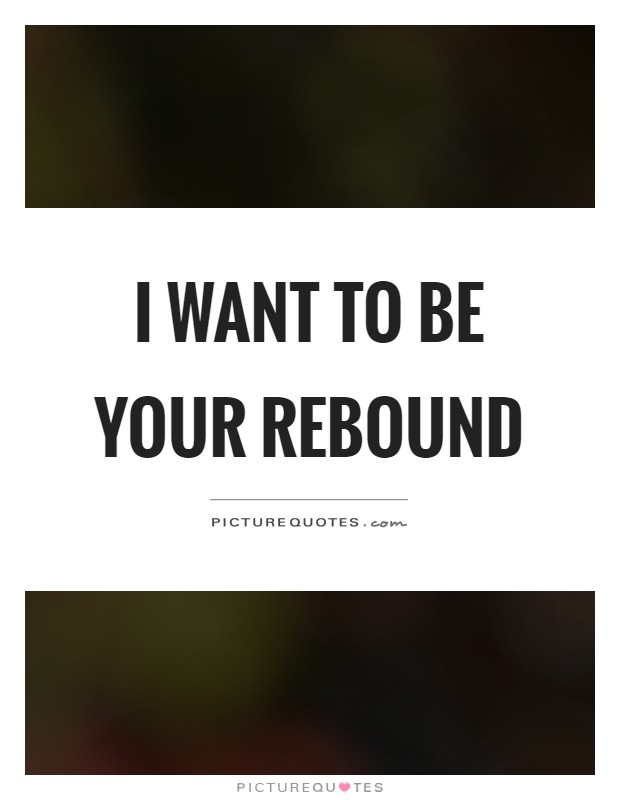 I want to be your rebound Picture Quote #1