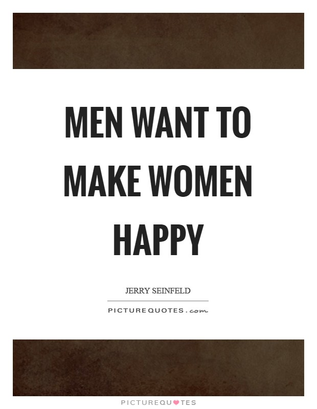 Men want to make women happy Picture Quote #1