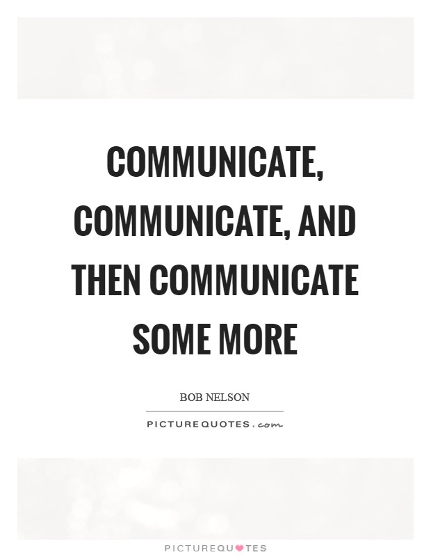 Communicate, communicate, and then communicate some more Picture Quote #1
