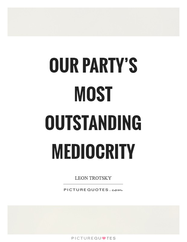 Our party's most outstanding mediocrity Picture Quote #1